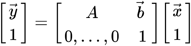 {\begin{bmatrix}{\vec  {y}}\\1\end{bmatrix}}={\begin{bmatrix}A&{\vec  {b}}\ \\0,\ldots ,0&1\end{bmatrix}}{\begin{bmatrix}{\vec  {x}}\\1\end{bmatrix}}